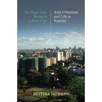 No Place Like Home in a New City: Anti-Urbanism and Life in Nairobi, (Hardcover)