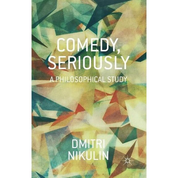 Comedy, Seriously: A Philosophical Study, (Paperback)