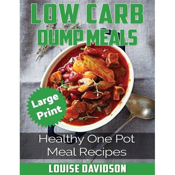 Pre-Owned Low Carb Dump Meals ***Large Print Edition***: Healthy One Pot Meal Recipes