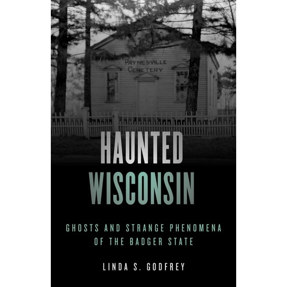 Haunted Haunted Wisconsin: Ghosts and Strange Phenomena of the Badger State, (Paperback)