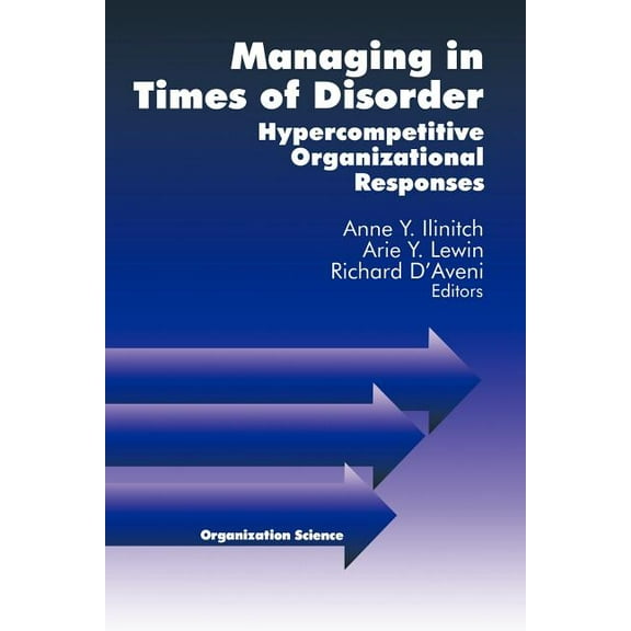 Organization Science Managing in Times of Disorder: Hypercompetitive Organizational Responses, Book 4, (Paperback)