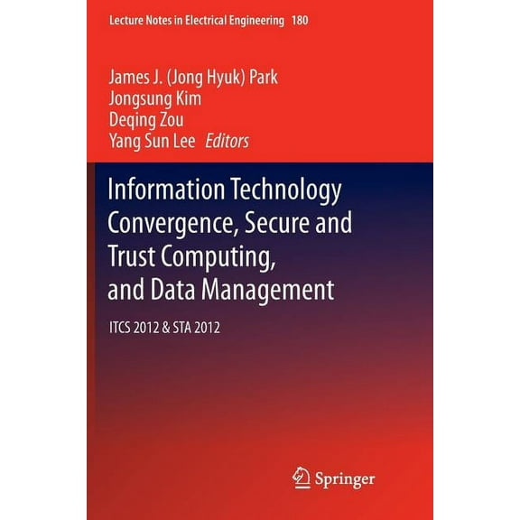 Lecture Notes in Electrical Engineering Information Technology Convergence, Secure and Trust Computing, and Data Management: Itcs 2012 & Sta 2012, Book 180, (Paperback)