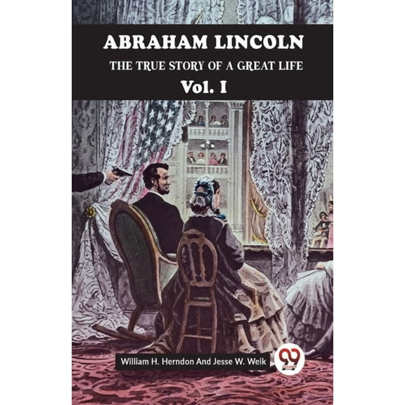 Abraham Lincoln The True Story Of A Great Life Vol. I, (Paperback)