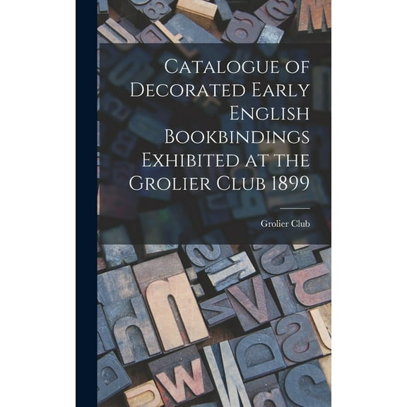 Catalogue of Decorated Early English Bookbindings Exhibited at the Grolier Club 1899 (Hardcover)