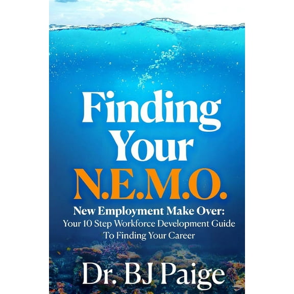 Finding Your N.E.M.O. : New Employee Make Over the 10 Step Workforce Development Guide to Finding Your Career (Paperback)
