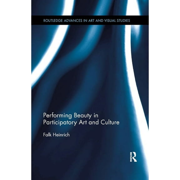 Routledge Advances in Art and Visual Stu Performing Beauty in Participatory Art and Culture, Book 09, (Paperback)