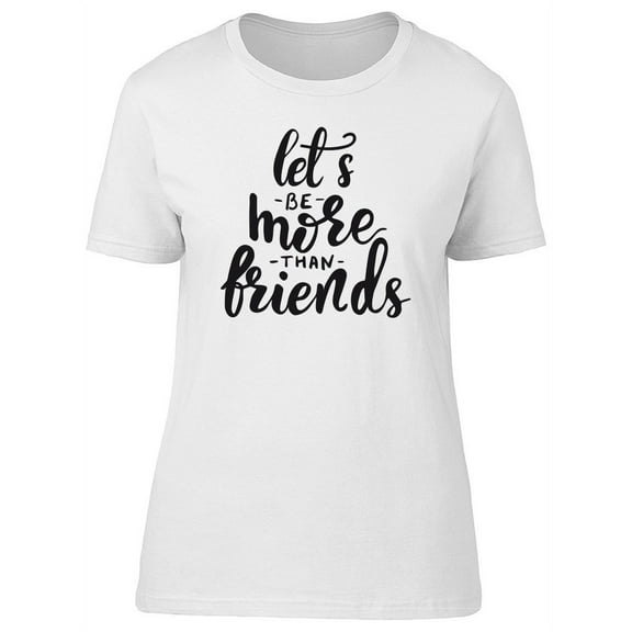 Lets Be More Than Friends, Quote T-Shirt Women -Image by Shutterstock, Female XX-Large