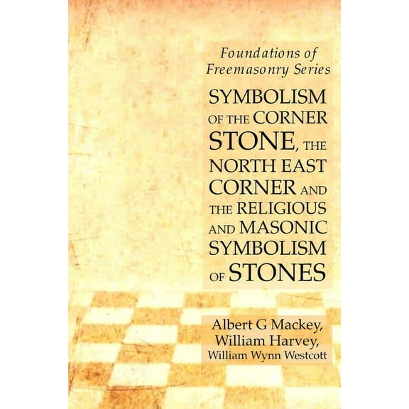 Symbolism of the Corner Stone, the North East Corner and the Religious and Masonic Symbolism of Stones: Foundations of F, (Paperback)