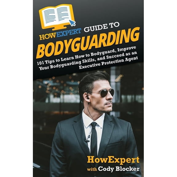 HowExpert Guide to Bodyguarding: 101 Tips to Learn How to Bodyguard, Improve, and Succeed as an Executive Protection Age, (Hardcover)