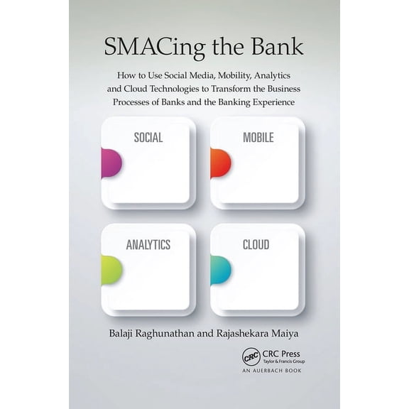 Smacing the Bank: How to Use Social Media, Mobility, Analytics and Cloud Technologies to Transform the Business Processe, (Paperback)