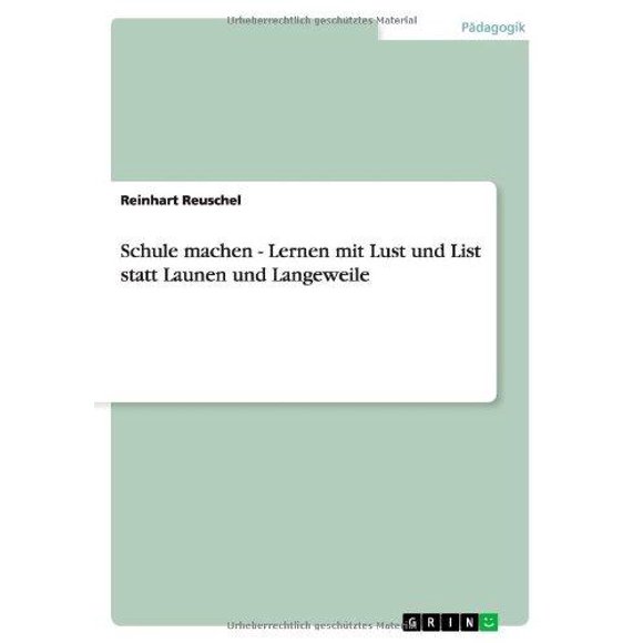 Schule Machen - Lernen Mit Lust Und List Statt Launen Und Langeweile