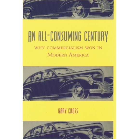 An All-Consuming Century: Why Commercialism Won in Modern America, (Paperback)