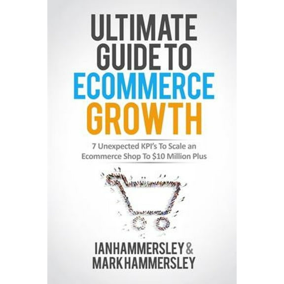 Pre-Owned Ultimate Guide To E-commerce Growth - 2024 Edition: 7 Unexpected KPIs To Scale An E-commerce Shop To $10 Million Plus (Paperback) 1644671328 9781644671320