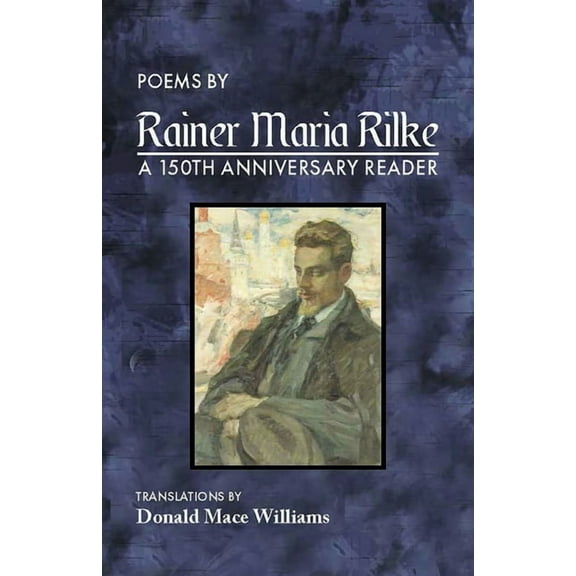 Poems by Rainer Maria Rilke: A 150th Anniversary Reader, (Paperback)