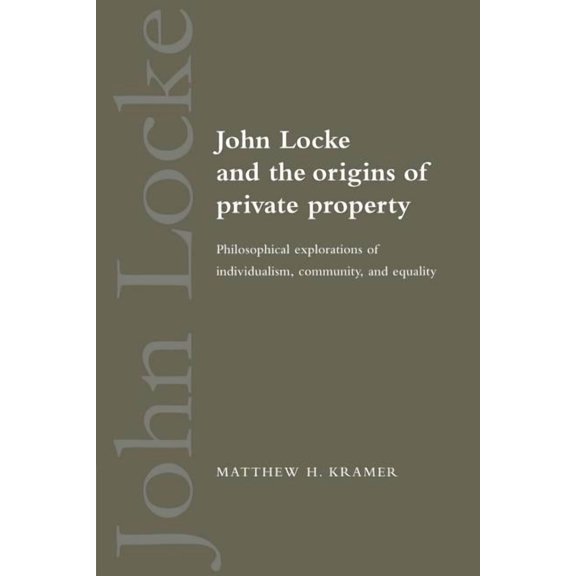 John Locke and the Origins of Private Property: Philosophical Explorations of Individualism, Community, and Equality, (Paperback)
