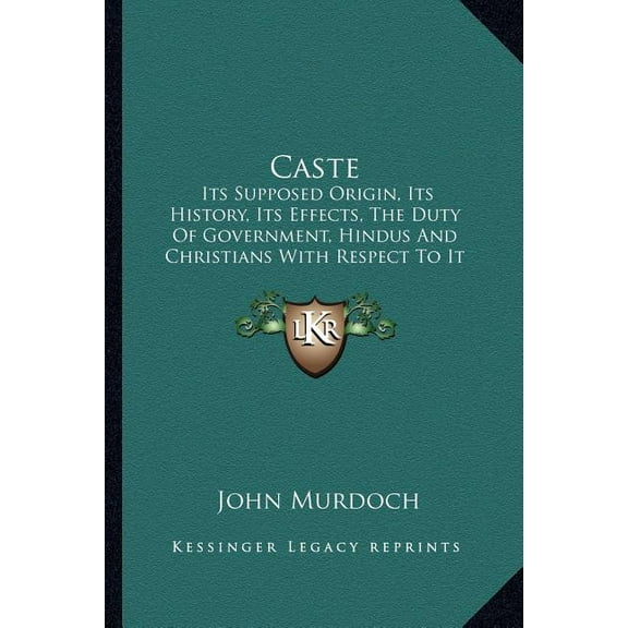 Caste : Its Supposed Origin, Its History, Its Effects, The Duty Of Government, Hindus And Christians With Respect To It And Its Prospects (1896) (Paperback)