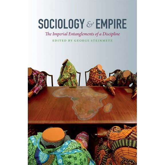 Politics, History, and Culture: Sociology and Empire : The Imperial Entanglements of a Discipline (Hardcover)