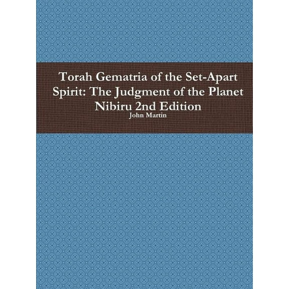 Torah Gematria of the Set-Apart Spirit: The Judgment of the Planet Nibiru 2nd Edition