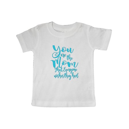 

Inktastic You Are the Mom That Everyone Wishes They Had Gift Baby Boy or Baby Girl T-Shirt