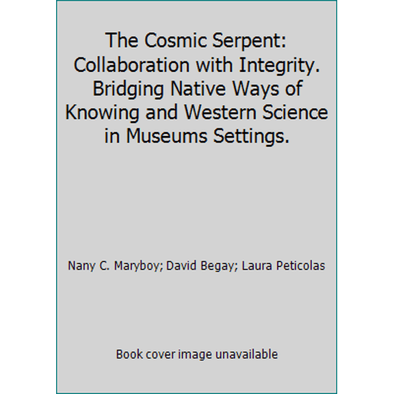 Pre-Owned The Cosmic Serpent: Collaboration with Integrity. Bridging Native Ways of Knowing and Western Science in Museums Settings. (Paperback) 0985988703 9780985988708