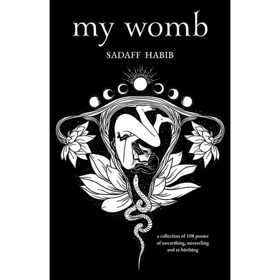 My Womb, A collection of 108 poems of unearthing, unraveling and re-birthing, (Paperback)