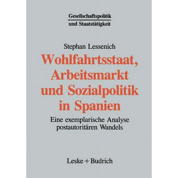 Gesellschaftspolitik Und Staatstätigkeit Wohlfahrtsstaat, Arbeitsmarkt Und Sozialpolitik in Spanien: Eine Exemplarische Analyse Postautoritären Wandels, Book 9, (Paperback)