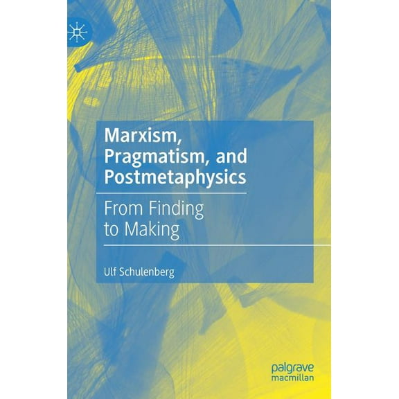 Marxism, Pragmatism, and Postmetaphysics: From Finding to Making, (Hardcover)