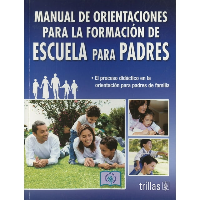 MANUAL DE ORIENTACIONES PARA LA FORMACION DE ESCUELA PARA PADRES TRILLAS ENLACE