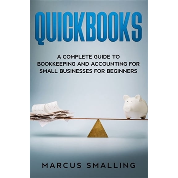 Pre-Owned Quickbooks: A Complete Guide to Bookkeeping and Accounting for Small Businesses for Beginners (Paperback) by Marcus Smalling