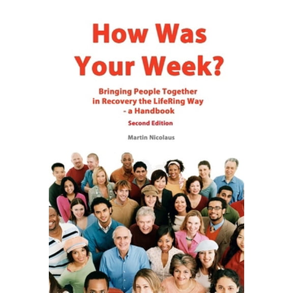 Pre-Owned How Was Your Week: Bring People Together in Recovery the LifeRing Way - A Handbook (Paperback) 1515286568 9781515286561