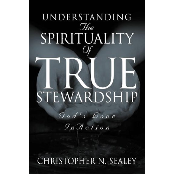 Understanding the Spirituality of True Stewardship, (Paperback)
