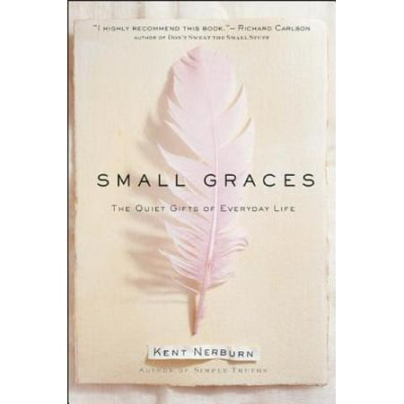 Small Graces : A Celebration of the Ordinary: Sacred Moments That Illuminate Our Lives