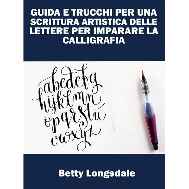 Guida E Trucchi Per Una Scrittura Artistica Delle Lettere Per Imparare La Calligrafia Ebook Walmart Com Walmart Com