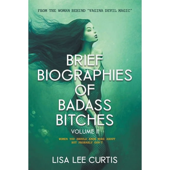 Brief Biographies of Badass Bitches Brief Biographies of Badass Bitches - Volume II: Women You Should Know More About But Probably Don&apos;t, Book 2, (Paperback)