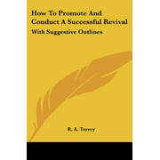 How To Promote And Conduct A Successful Revival: With Suggestive Outlines [Paperback] [Jul 09, 2006] Torrey, R. A.