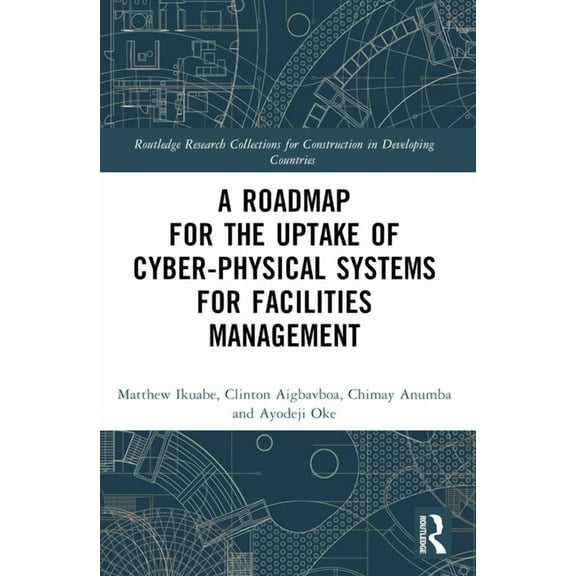 Routledge Research Collections for Const A Roadmap for the Uptake of Cyber-Physical Systems for Facilities Management, (Paperback)
