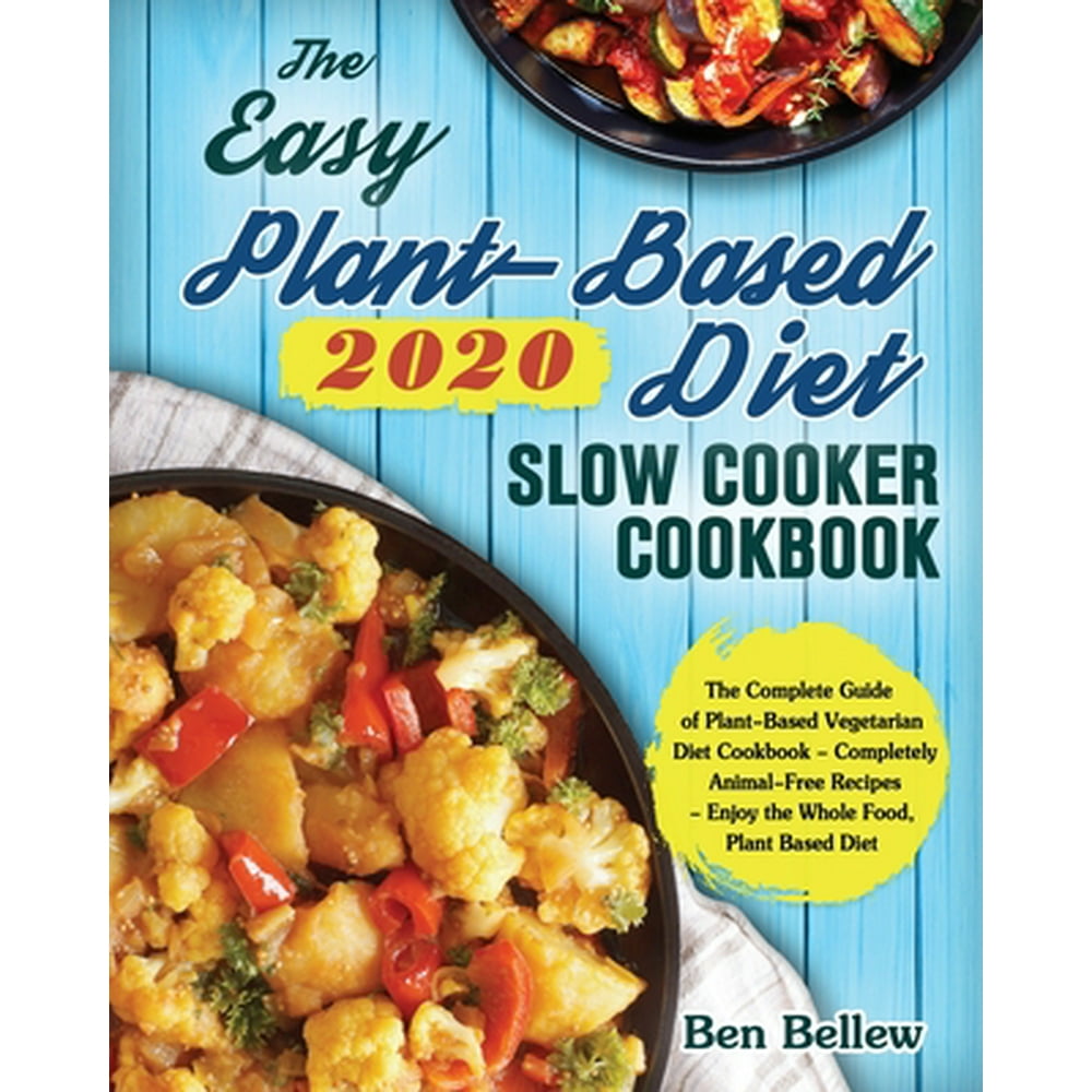 The Easy PlantBased Diet Slow Cooker Cookbook 2020 The Complete