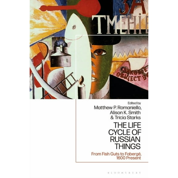 The Life Cycle of Russian Things: From Fish Guts to FabergÃ©, 1600 - Present, (Paperback)