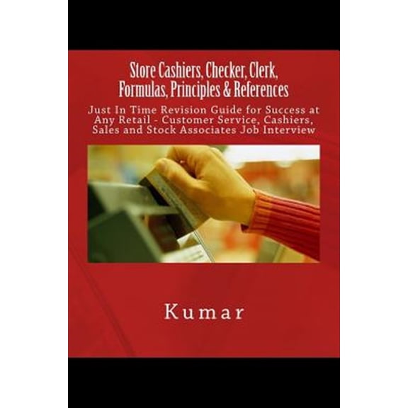 Pre-Owned Store Cashiers, Checker, Clerk, Formulas, Principles & References: Just In Time Revision Guide for Success at Any Retail - Customer Service, Cashiers, Sales and Stock Associates Job Interview (Paperba