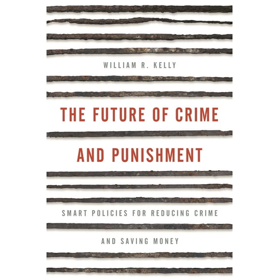 The Future of Crime and Punishment: Smart Policies for Reducing Crime and Saving Money, (Hardcover)