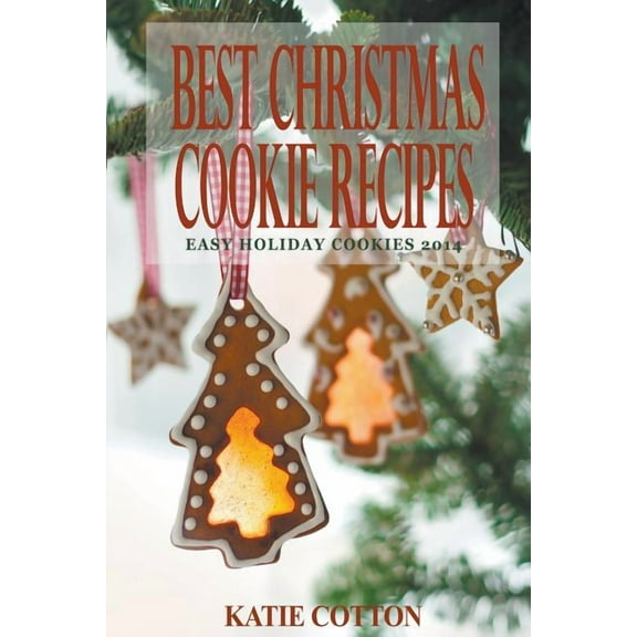 Best Christmas Cookie Recipes: Easy Holiday Cookies 2014, (Paperback)