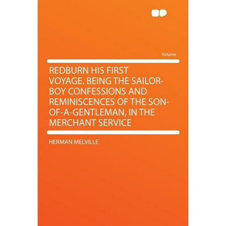 Confession Of A First Lady Redburn His First Voyage. Being the Sailor-Boy Confessions and Reminiscences of the Son-Of-A-Gentleman, in the Merchant Service ()