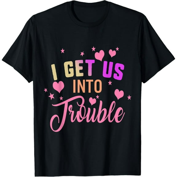 I Get Us Into Trouble Out Of BFF Best Friend Bestie Matching T-Shirt