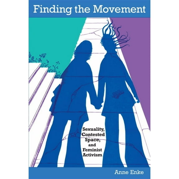 Radical Perspectives Finding the Movement: Sexuality, Contested Space, and Feminist Activism, (Paperback)