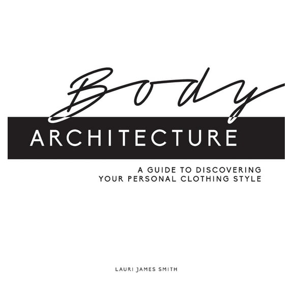 Body Architecture: A Guide to Discovering Your Personal Clothing Style, (Hardcover)