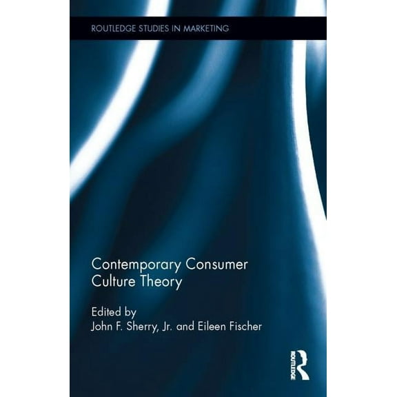 Routledge Studies in Marketing Contemporary Consumer Culture Theory, (Hardcover)