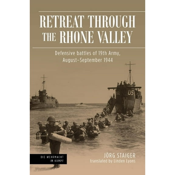 Die Wehrmacht Im Kampf: Retreat Through the Rhone Valley: Defensive Battles of the Nineteenth Army, August-September 1944 (Hardcover)