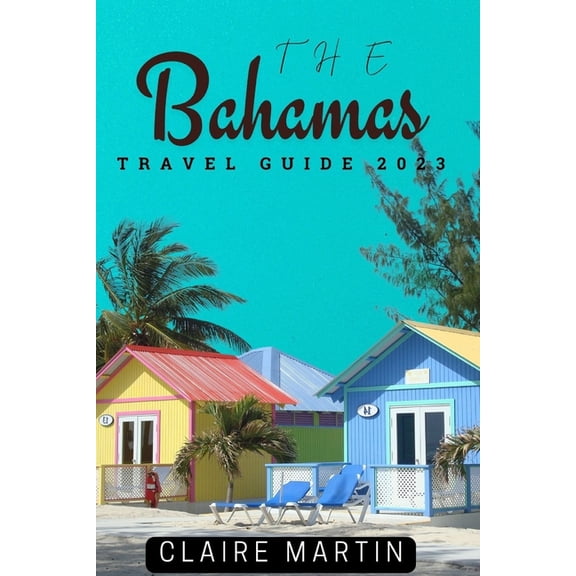 The Bahamas Travel Guide 2023: Your Companion For An Unforgettable Trip (Paperback) by Claire Martin