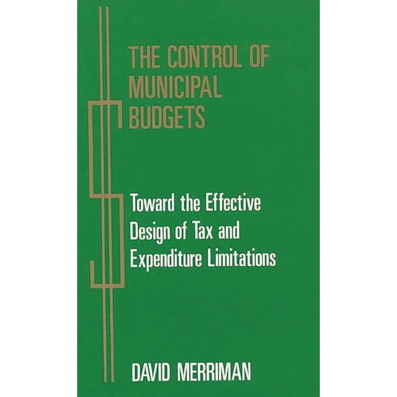 The Control of Municipal Budgets: Toward the Effective Design of Tax and Expenditure, (Hardcover)