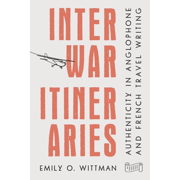 Interwar Itineraries: Authenticity in Anglophone and French Travel Writing, (Paperback)